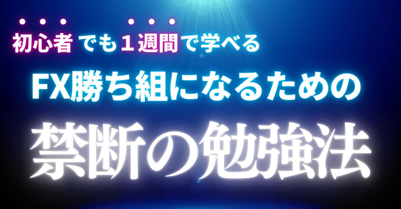 【初心者必見】たった1週間で学べる！FX勝ち組になるための禁断の勉強法